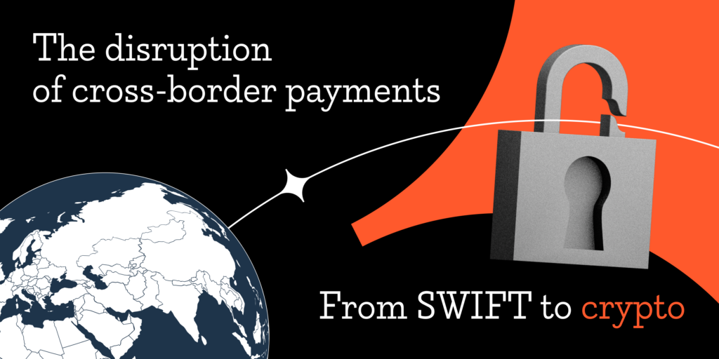 The Disruption of Cross-Border Payments: From SWIFT to Crypto