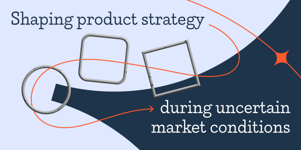 Andrey Ilinsky on Shaping Product Strategy During Uncertain Market Conditions