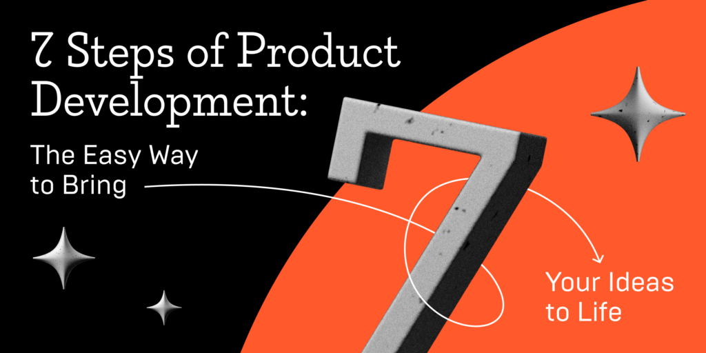 7 Steps of Product Development: The Easy Way to Bring Your Ideas to Life